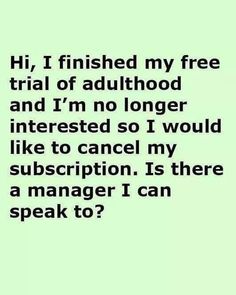 a green background with the words,'hi, i finished my free trial of adulthood and i'm no longer interested so i would like to