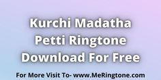 the words kurchi madataa petti ringtone is shown in white