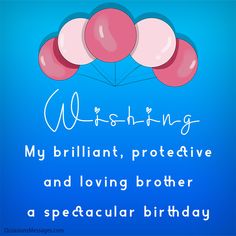 a birthday card with balloons and the words wishing my brilliant, protective and loving brother a spectacular birthday