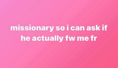 a pink background with the words, missionary so i can ask if he actually fw me fr