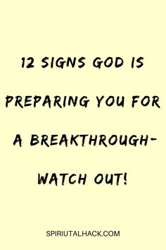 a quote that says, 12 signs god is preparing you for a break through - watch out