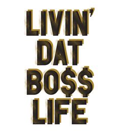 the words livn'dat boss life are shown in black and gold on a white background