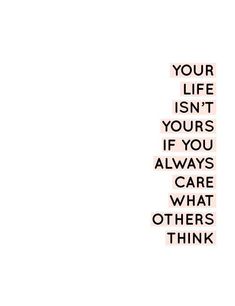 the words are written in black and white on a sheet of paper that says, your life isn't yours if you always care what others think