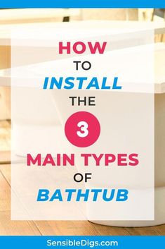 a bathtub with the title how to install the 3 main types of bathtub