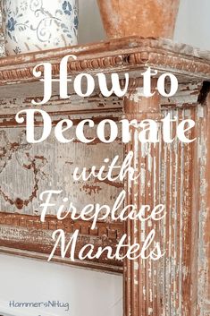 an old fireplace mantle with the words how to decorate with fireplace mantels