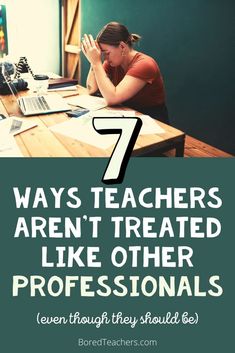 a woman sitting at a desk with her hands in her face and the words 7 ways teachers aren't treated like other professionals