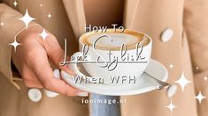 a person holding a coffee cup and saucer with the words how to look beautiful when wfh