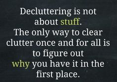 a blackboard with a quote about decluttering is not about stuff the only way to clear clutter and for all is to figure out why you have it in the first place