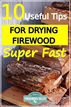 wood logs stacked on top of each other with the words 10 useful tips for drying firewood super fast