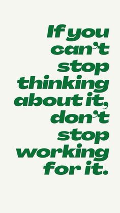 a green poster with the words if you can't stop thinking about it, don't stop working for it