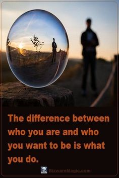 a man standing in front of a glass ball with the words, the difference between who you are and who you want to be is what you do