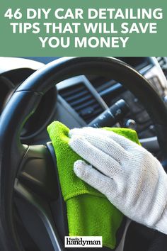 a glove on the steering wheel of a car with text that reads, 46 diy car detailing tips that will save you money