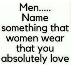 the words men name something that women wear that you absolutely love