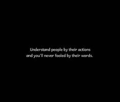 a black background with the words understand people by their actions and you'll never folded by their words