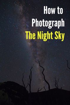 the night sky with trees silhouetted against it and text overlay that reads how to photograph the night sky