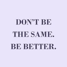 the words don't be the same, be better are in black and white