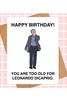 a card with an image of a man in a suit and tie on it that says, happy birthday you are too old for leonaroo dicaprio