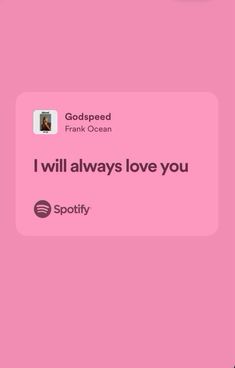 a pink text message with the words i will always love you spotify on it