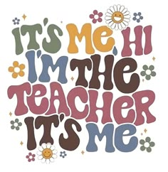 the words it's me, i'm the teacher its me written in different colors