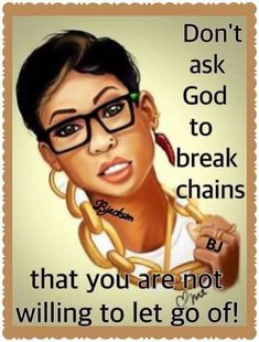 an image of a woman wearing glasses with the words, don't ask god to break chains that you are not willing to let go off