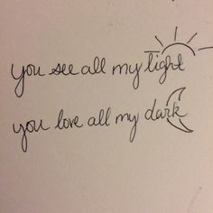 a handwritten note with the words you see all my light, you love all my dark