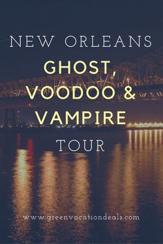 the words ghost voodoo and vampire tour are in front of an image of a bridge