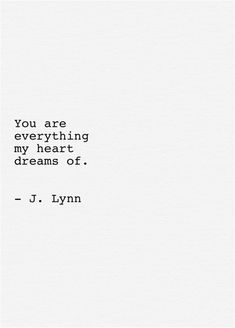 a quote from j lynn that reads, you are everything my heart dreams of