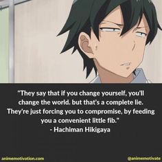 an anime quote that reads, they say it is change yourself you'll change the world