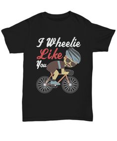 a black t - shirt that says i wheelie like you