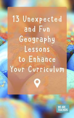 the words 13 unexpected and fun geography lessons to enhance your curriculum