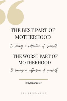 the best part of motherhood is having a reflection of yourself in the worst part of motherhood