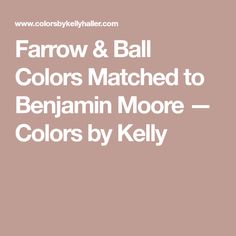 the words farrow and ball colors matched to benjam moore colors by kelly