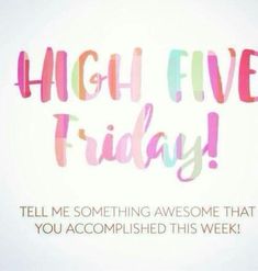 the words high five friday are painted in pink and blue on a white background with an inscription that reads, tell me something awesome that you accomplished this week