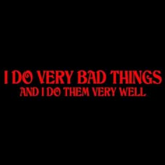 the words i do very bad things and i do them very well on a black background