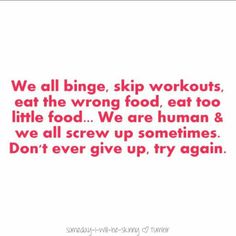 a quote that says we all binge, skip workouts, eat the wrong food, eat too little food