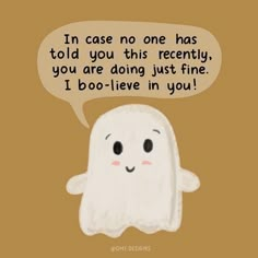 a ghost with a speech bubble saying i'm case no one has told you this recently, you are doing just fine