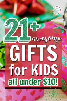 gifts for kids under $ 10 with the text 21 awesome gifts for kids all under $ 10