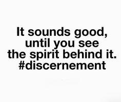 a black and white photo with the words it sounds good, until you see the spirit behind it discernment