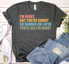 I'm Right But You're Smart - Sarcastic Sayings Shirt, Sarcastic Gift, Sassy Shirt, Funny Sarcastic Shirt, Funny saying shirts, Sarcasm Shirt ------------------------------------------------------- A B O U T - T H I S - T S H I R T ------------------------------------------------------- I'm Right But You're Smart - Sarcastic Sayings Shirt, Sarcastic Gift, Sassy Shirt, Funny Sarcastic Shirt, Funny saying shirts, Sarcasm Shirt Available in size : XS, S, M, L, XL, 2XL, 3XL Available in color  * Black * White * Brown * Dark Grey Heather * Red * Heather Kelly * Heather True Royal * Heather Olive * Red * Heather Navy ------------------------------------------------------- F A B R I C A T I O N ------------------------------------------------------- Solid colors are 100% cotton except Ash -  99% c Sarcastic Clothing, Sassy Shirts, Sarcasm Shirts, Funny Gifts For Her, Sarcastic Shirts Funny, Sarcastic Sayings, Sarcastic Gifts, Shirt Business, Sarcastic Shirts