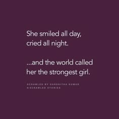 a quote that reads she smiled all day, cried all night and the world called her the strongest girl