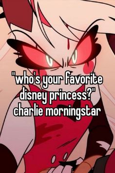 an anime character saying who's your favorite disney princess? charlie morningstar