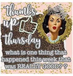 a woman wearing a tiara with the words, thanks to mrs thursday what is one thing that happened this week that was really good?