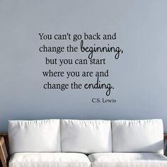 a wall decal that says you can't go back and change the beginning but you can start where you are and change the ending