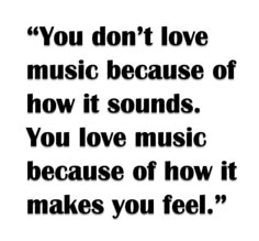 the words you don't love music because of how it sounds