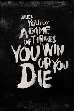 a black and white poster with the words game of thrones you win or you die