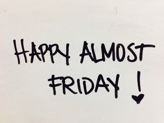 the words happy almost friday written in black ink on a white paper with a heart