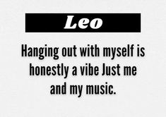 the words leo hanging out with myself is honesty vibe just me and my music