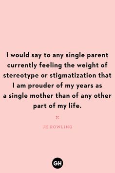 the quote i would say to any single parent currently feeling the weight of stereotypes or stigmaation that i am proud of my years as a single mother