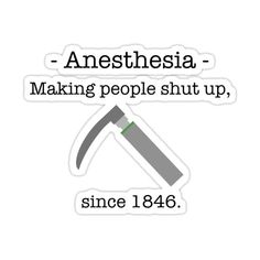 an image with the words anashesia making people shut up, since 1876