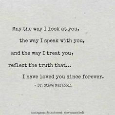 a quote from dr steve marbozzil about the way i look at you, the way i speak with you, and the way i treat you, reflect the truth that